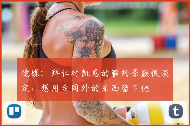 德媒：拜仁对凯恩的解约条款很淡定，想用合同外的东西留下他