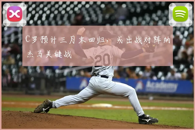 C罗预计三月末回归，或出战对阵纳杰马关键战
