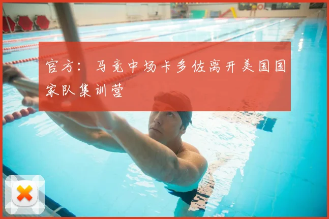 官方：马竞中场卡多佐离开美国国家队集训营